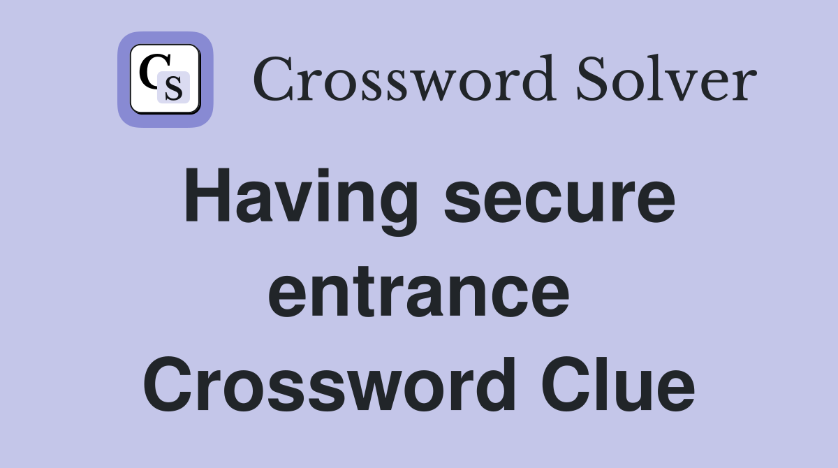 Having secure entrance Crossword Clue Answers Crossword Solver